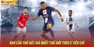 BXH Cầu Thủ Đắt Giá Nhất Thế Giới Theo 2 Tiêu Chí