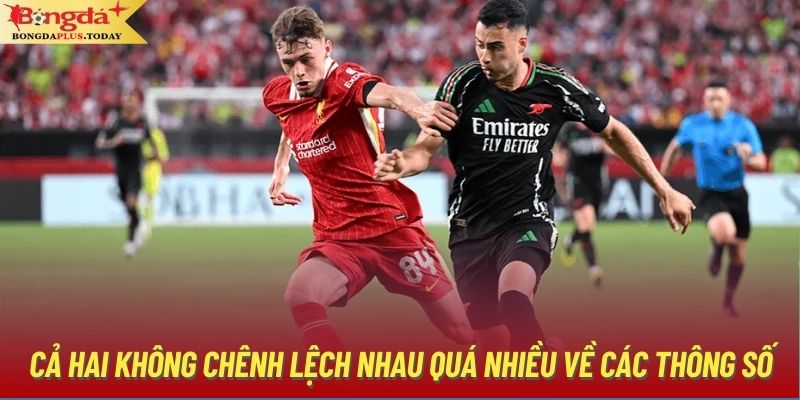 Cả hai không chênh lệch nhau quá nhiều về các thông số