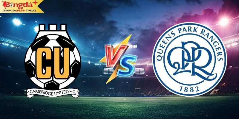 Soi Kèo Cambridge United Vs QPR 01:45 Thứ 4 Ngày 14/08/2024