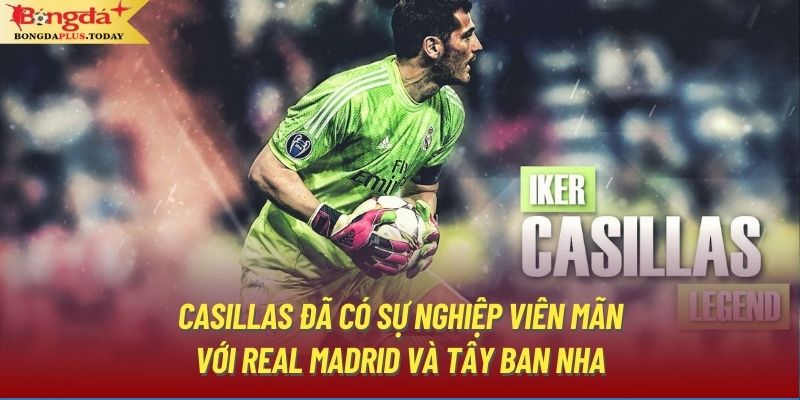 Casillas đã có sự nghiệp viên mãn với Real Madrid và Tây Ban Nha