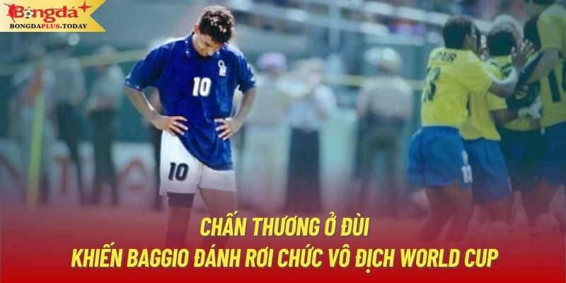 Chấn thương ở đùi khiến Baggio đánh rơi chức vô địch World Cup