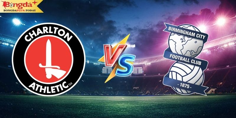 Soi Kèo Charlton Vs Birmingham City 01:45 Ngày 14/08/2024