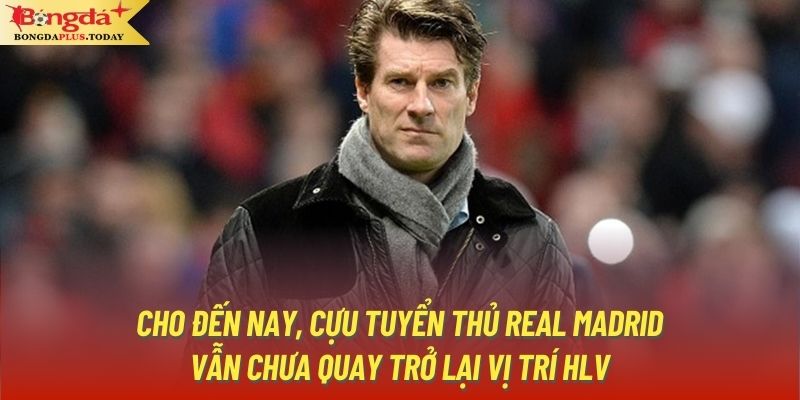 Cho đến nay, cựu tuyển thủ Real Madrid vẫn chưa quay trở lại vị trí HLV