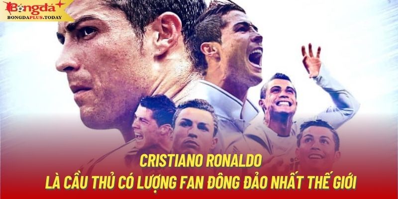 Cristiano Ronaldo là cầu thủ có lượng fan đông đảo nhất thế giới