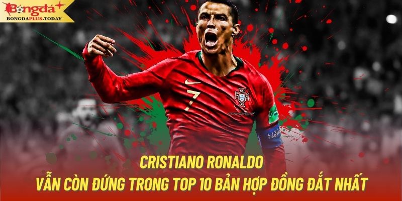 Cristiano Ronaldo vẫn còn đứng trong top 10 bản hợp đồng đắt nhất