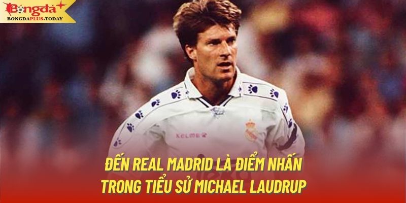 Đến Real Madrid là điểm nhấn trong tiểu sử Michael Laudrup