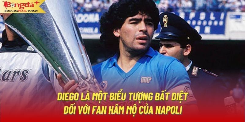 Diego là một biểu tượng bất diệt đối với fan hâm mộ của Napoli