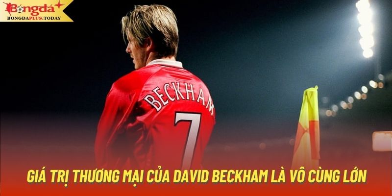 Giá trị thương mại của David Beckham là vô cùng lớn