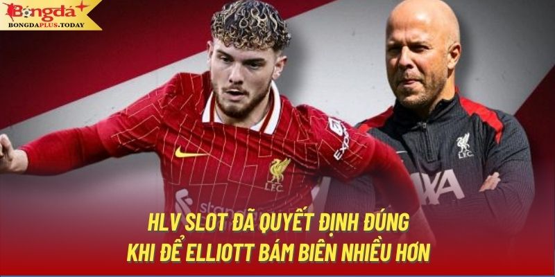 HLV Slot đã quyết định đúng khi để Elliott bám biên nhiều hơn