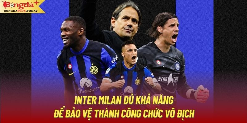 Inter Milan đủ khả năng để bảo vệ thành công chức vô địch