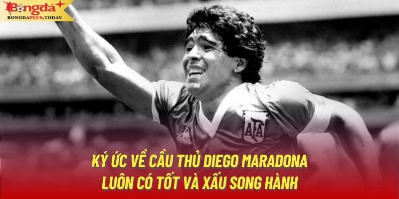 Ký ức về cầu thủ Diego Maradona luôn có tốt và xấu song hành