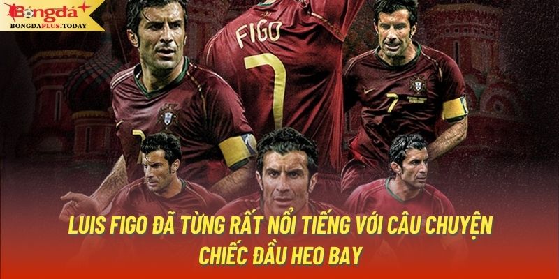 Luis Figo đã từng rất nổi tiếng với câu chuyện chiếc đầu heo bay