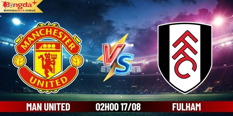 Soi Kèo Manchester United vs Fulham 02h00 Ngày 17/08/2024