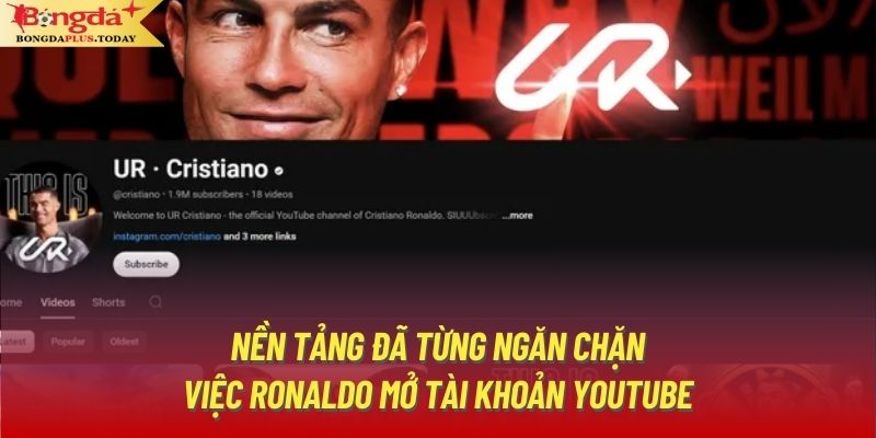 Nền tảng đã từng ngăn chặn việc Ronaldo mở tài khoản Youtube