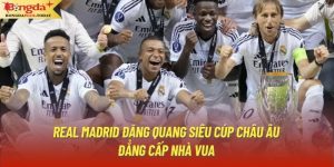 Real Madrid Đăng Quang Siêu Cúp Châu u - Đẳng Cấp Nhà Vua