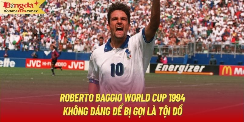 Roberto Baggio World Cup 1994 không đáng để bị gọi là tội đồ