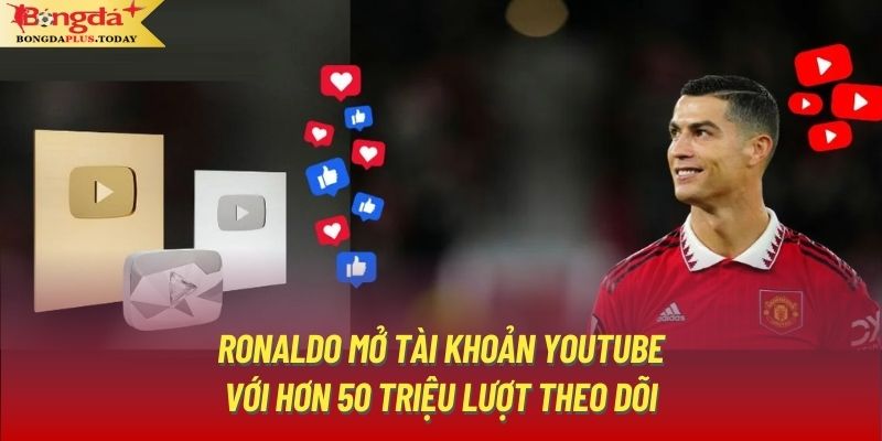 Ronaldo Mở Tài Khoản Youtube Với Hơn 50 Triệu Lượt Theo Dõi