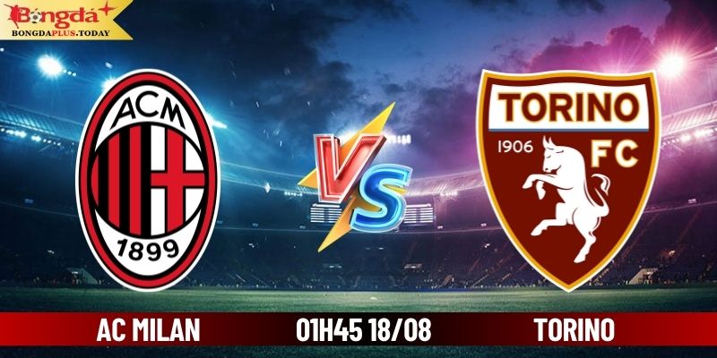 Soi Kèo AC Milan vs Torino 01h45 Ngày 18/08 Cùng Bongdaplus