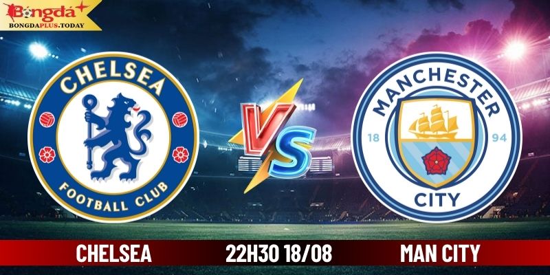 Soi Kèo Chelsea Vs Manchester City 22:30 Ngày 18/08/2024