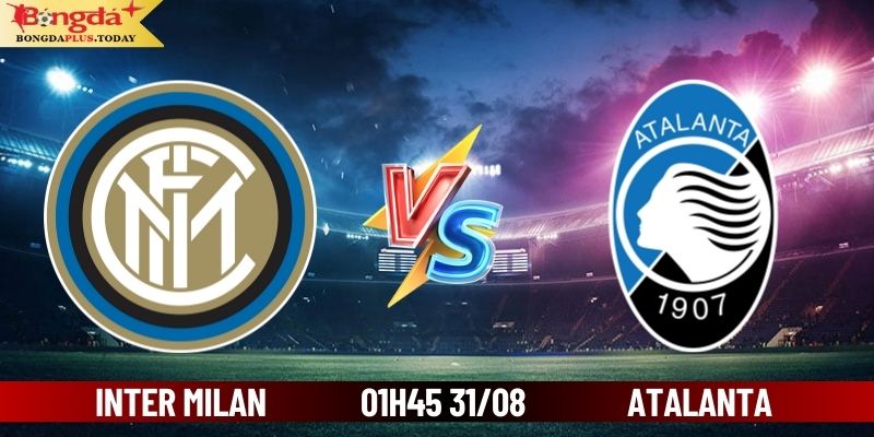 Soi Kèo Inter Milan Vs Atalanta 01:45 Thứ 7 Ngày 31/08/2024