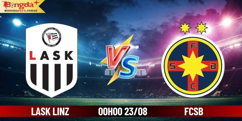 Soi Kèo LASK Linz Vs FCSB 00:00 thứ 6 ngày 23/08/2024