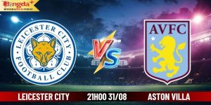 Soi Kèo Leicester City Vs Aston Villa 21:00 Ngày 31/08/2024