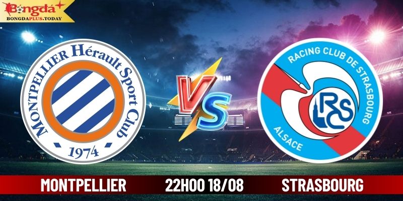 Soi Kèo Montpellier Vs Strasbourg 22:00 Ngày 18/08/2024