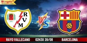 Soi Kèo Rayo Vallecano Vs Barcelona 02:30 Ngày 28/08/2024