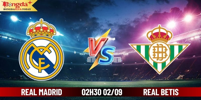 Soi Kèo Real Madrid Vs Real Betis 02:30 Ngày 02/09/2024