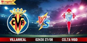 Soi Kèo Villarreal vs Celta Vigo 02:30 Thứ 3 Ngày 27/08/2024