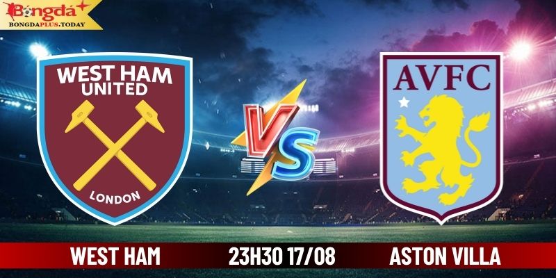 Soi Kèo West Ham vs Aston Villa 23h30 17/08 Cùng Bongdaplus