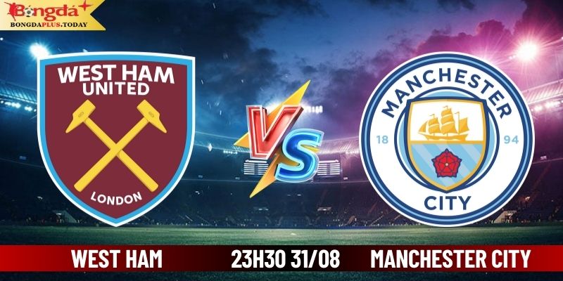 Soi Kèo West Ham Vs Manchester City 23:30 Ngày 31/08/2024