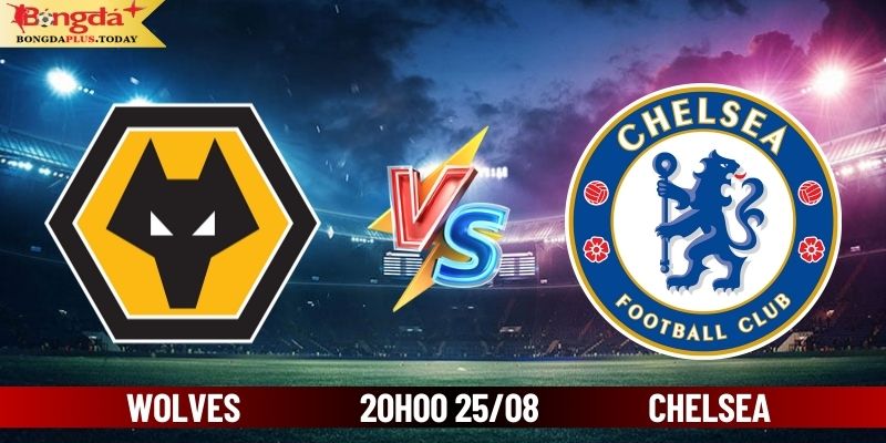 Soi Kèo Wolves vs Chelsea 20h00 Ngày 25/08 Cùng Bongdaplus